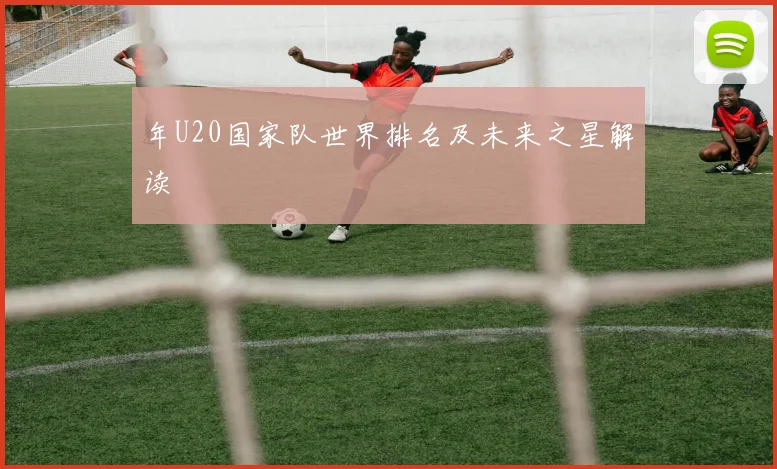 年U20国家队世界排名及未来之星解读