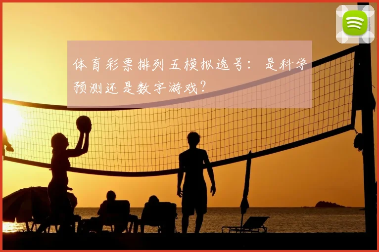 体育彩票排列五模拟选号:是科学预测还是数字游戏?
