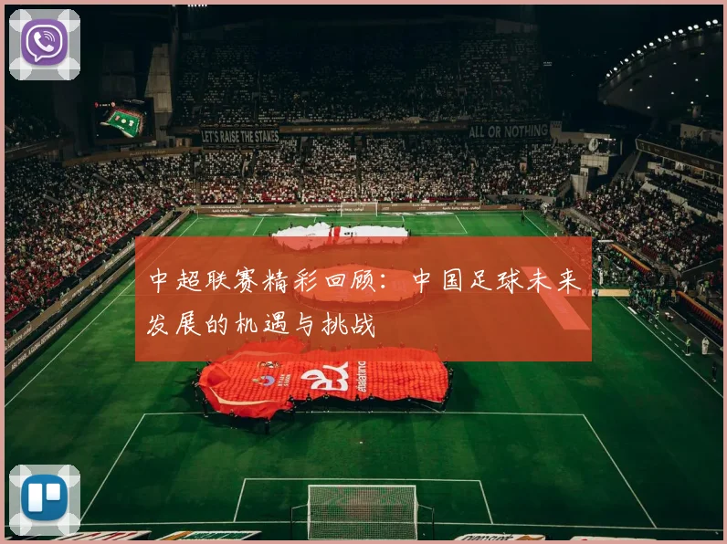 中超联赛精彩回顾:中国足球未来发展的机遇与挑战